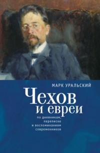 Марк Уральский - Чехов и евреи по дневникам, переписке и воспоминаниям современников