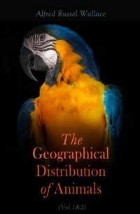 Альфред Рассел Уоллес - The Geographical Distribution of Animals