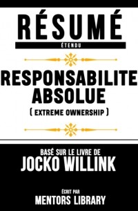 Mentors Library - Resume Etendu: Responsabilite Absolue  - Base Sur Le Livre De Jocko Willink
