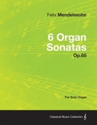 Феликс Мендельсон - 6 Organ Sonatas Op. 65 - For Solo Organ