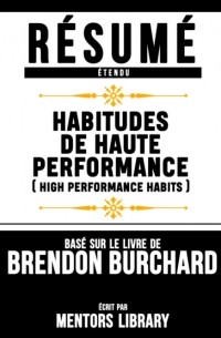 Mentors Library - Resume Etendu: Habitudes De Haute Performance  - Base Sur Le Livre De Brendon Burchard