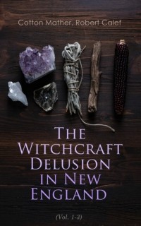 Calef Robert - The Witchcraft Delusion in New England