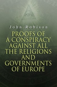  - Proofs of a Conspiracy against all the Religions and Governments of Europe