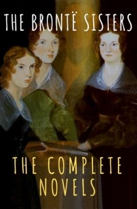 Эмили Бронте - The Bront? Sisters: The Complete Novels