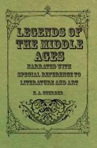 Хелен Гербер - Legends of the Middle Ages - Narrated with Special Reference to Literature and Art