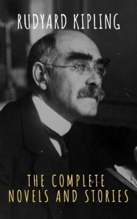 Rudyard Kipling - Rudyard Kipling : The Complete  Novels and Stories