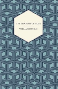 Уильям Моррис - The Pilgrims of Hope