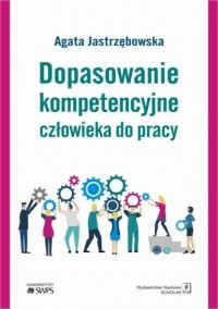 Agata Jastrzębowska - Dopasowanie kompetencyjne człowieka do pracy