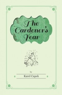 Karel Capek - The Gardener's Year - Illustrated by Josef Capek (сборник)