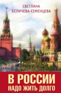 Светлана Беличева-Семенцева - В России надо жить долго