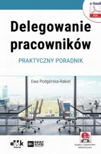 Delegowanie pracownik?w. Praktyczny poradnik