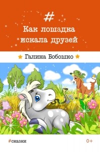 Галина Бобошко - Как лошадка искала друзей