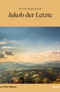 Петер Розеггер - Jakob der Letzte