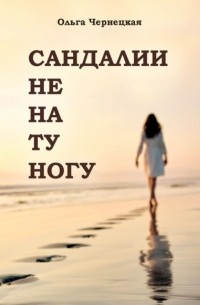Ольга Чернецкая - Сандалии не на ту ногу