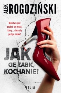 Alek Rogoziński - Jak Cię zabić, kochanie?