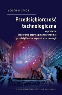 Przedsiębiorczość technologiczna w procesie kreowania przewagi konkurencyjnej przedsiębiorstw wysokich technologii