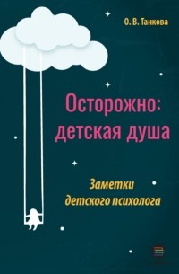 Осторожно: детская душа. Заметки детского психолога