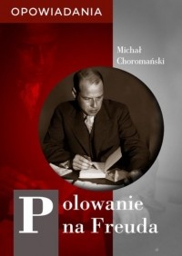 Michał Choromański - Polowanie na Freuda. Opowiadania