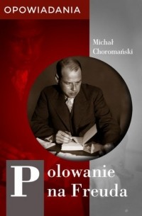 Michał Choromański - Polowanie na Freuda. Opowiadania