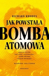 Richard  Rhodes - Jak powstała bomba atomowa