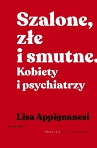 Szalone, złe i smutne. Kobiety i psychiatrzy