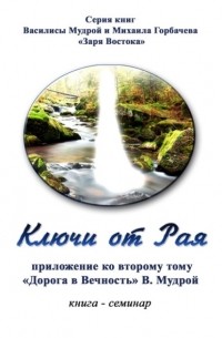 Василиса Мудрая - Ключи от Рая. Книга-семинар. Приложение ко второму тому «Дорога в Вечность» В. Мудрой