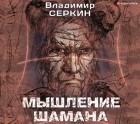 Владимир Серкин - Мышление шамана