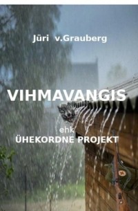 Jüri V. Grauberg - Vihmavangis ehk ühekordne projekt