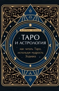 Таро и астрология. Как читать Таро, используя мудрость Зодиака