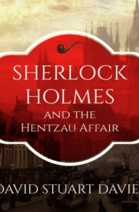 Дэвид Стюарт Дэвис - Sherlock Holmes and the Hentzau Affair