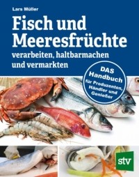 Lars M?ller - Fisch und Meeresfr?chte verarbeiten, haltbarmachen und vermarkten