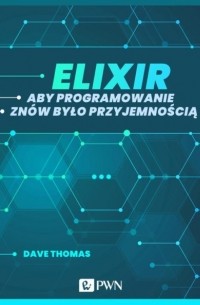 Дэйв Томас - Elixir. Aby programowanie zn?w było przyjemnością