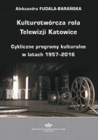 Aleksandra Fudala-Barańska - Kulturotw?rcza rola Telewizji Katowice