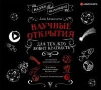 Алла Казанцева - Научные открытия для тех, кто любит краткость