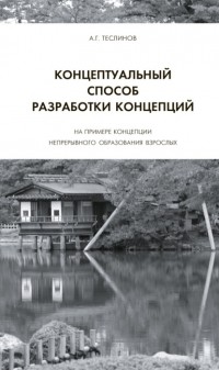 Андрей Георгиевич Теслинов - Концептуальный способ разработки концепций. На примере Концепции непрерывного образования взрослых