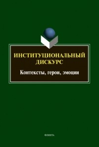 Ирина Хутыз - Институциональный дискурс. Контексты, герои, эмоции