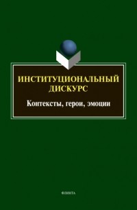 Институциональный дискурс. Контексты, герои, эмоции