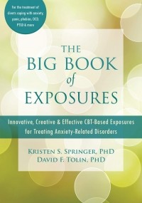 Кристен С. Спрингер - The Big Book of Exposures. Innovative, Creative, and Effective CBT-Based Exposures for Treating Anxiety-Related Disorders