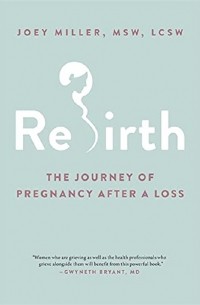 Rebirth. The Journey of Pregnancy After a Loss