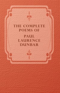 Пол Лоренс Данбар - The Complete Poems Of Paul Laurence Dunbar