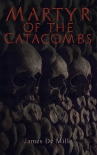 Джеймс Де Милль - Martyr of the Catacombs