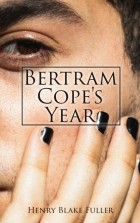 Генри Фуллер - Bertram Cope&#039;s Year
