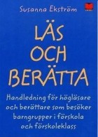 Susanna Ekström - Läs och berätta : Handledning för högläsare och berättare som besöker barngrupper i förskola och förskoleklass
