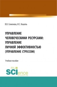 Валерия Валерьевна Семенова - Управление человечекими ресурсами: управление личной эффективностью. . Учебное пособие.