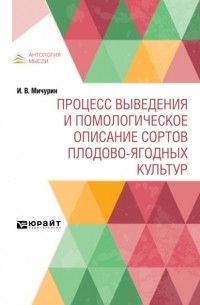 Иван Мичурин - Процесс выведения и помологическое описание сортов плодово-ягодных культур