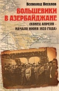 Всеволод Веселов - Большевики в Азербайджане