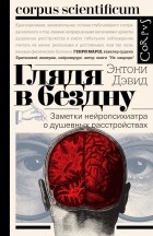 Энтони Дэвид - Глядя в бездну. Заметки нейропсихиатра о душевных расстройствах