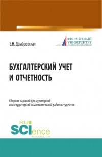 Елена Николаевна Домбровская - Бухгалтерский учет и отчетность. Сборник заданий для аудиторной и внеаудиторной самостоятельной работы студентов. . Учебное пособие.