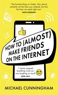 Майкл Каннингем - How to  Make Friends on the Internet