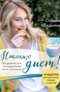 Оксана Бадьина - Никаких диет! Про удовольствие есть, держать вес и быть счастливой